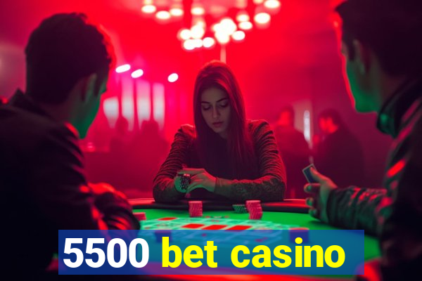 5500 bet casino